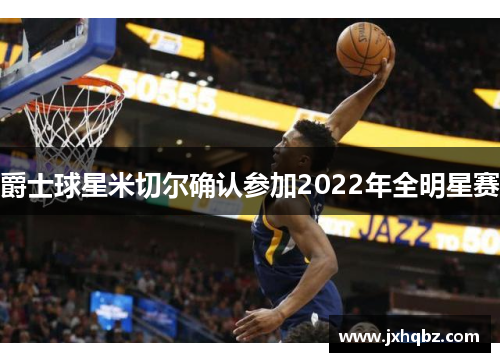 爵士球星米切尔确认参加2022年全明星赛