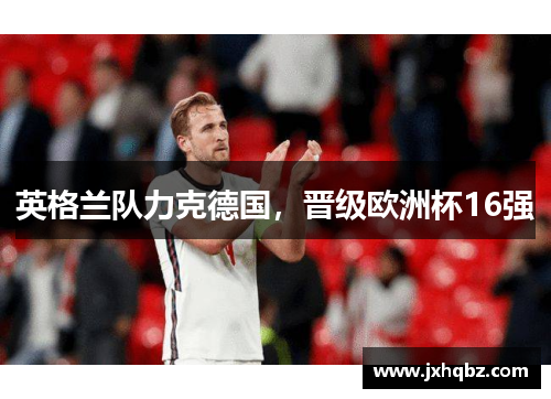 英格兰队力克德国，晋级欧洲杯16强