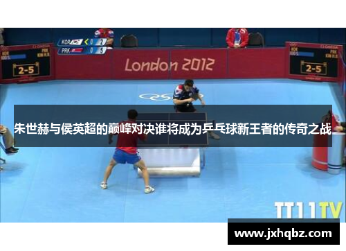 朱世赫与侯英超的巅峰对决谁将成为乒乓球新王者的传奇之战