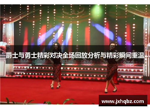 爵士与勇士精彩对决全场回放分析与精彩瞬间重温