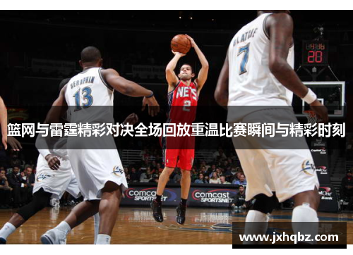 篮网与雷霆精彩对决全场回放重温比赛瞬间与精彩时刻
