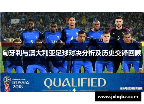 匈牙利与澳大利亚足球对决分析及历史交锋回顾