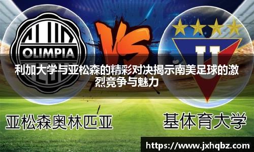 利加大学与亚松森的精彩对决揭示南美足球的激烈竞争与魅力